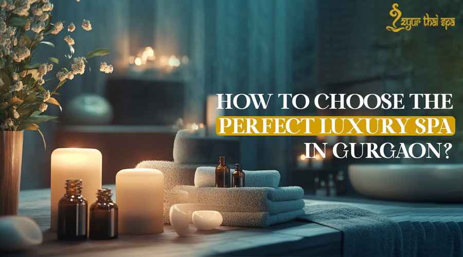 How to Choose the Perfect Luxury Spa in Gurgaon?